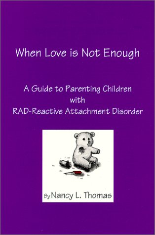 When Love is Not Enough : A Guide to Parenting Children with RAD - Reactive Attachment Disorder