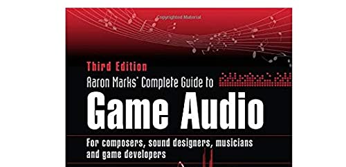 Aaron Marks' Complete Guide to Game Audio: For Composers, Sound Designers, Musicians, and Game Developers