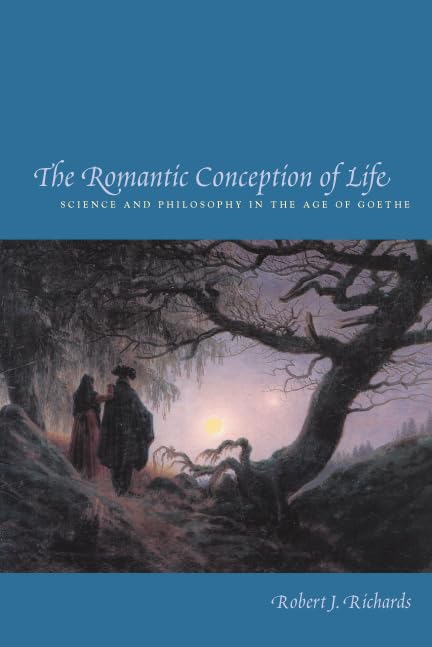 The Romantic Conception of Life: Science and Philosophy in the Age of Goethe (Science and Its Conceptual Foundations series)