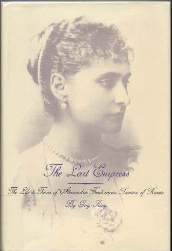 The Last Empress: The Life and Times of Alexandra Feodorovna, Tsarina of Russia