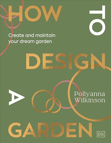 How to Design a Garden: Create and Maintain Your Dream Garden