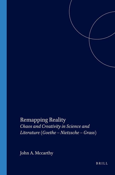 Remapping Reality: Chaos and Creativity in Science and Literature (Goethe - Nietzsche - Grass) (Internationale Forschungen zur Allgemeinen und Vergleichenden Literaturwissenschaft 97)