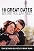 10 Great Dates Before You Say 'I Do': Fun, Innovative Relationship-Building Ideas for Seriously Dating and Engaged Couples