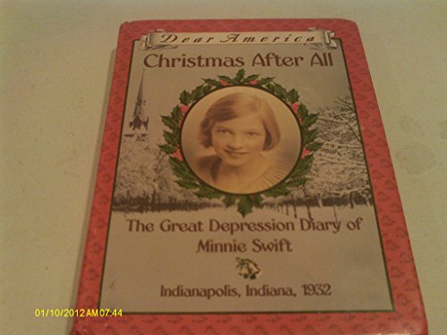 Christmas After All: The Great Depression Diary of Minnie Swift, Indianapolis, Indiana 1932 (Dear America Series)