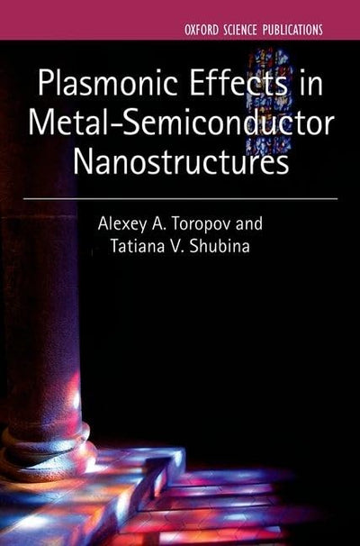 Plasmonic Effects in Metal-Semiconductor Nanostructures (Series on Semiconductor Science and Technology)