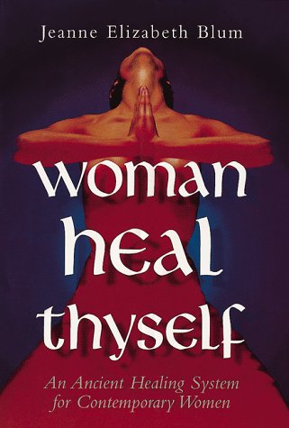 Woman Heal Thyself: An Ancient Healing System for Contemporary Women