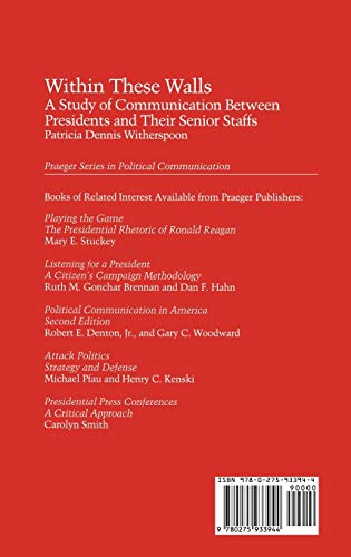 Within These Walls: A Study of Communication Between Presidents and Their Senior Staffs (Praeger Series in Political Communication)