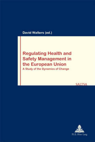Regulating Health and Safety Management in the European Union: A Study of the Dynamics of Change (Travail et Société / Work and Society)