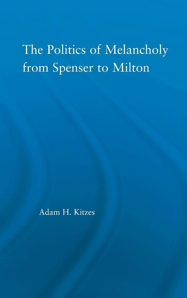 The Politics of Melancholy from Spenser to Milton (Literary Criticism and Cultural Theory)