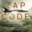 Tap Code: The Epic Survival Tale of a Vietnam POW and the Secret Code That Changed Everything