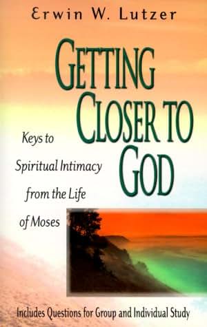 Getting Closer to God: Keys to Spiritual Intimacy from the Life of Moses