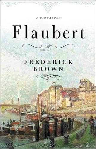 Flaubert: A Biography by Brown, Frederick