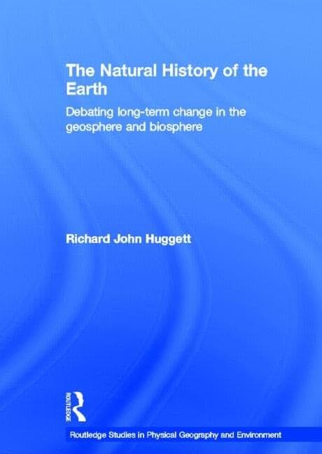 The Natural History of Earth: Debating Long-Term Change in the Geosphere and Biosphere (Routledge Studies in Physical Geography and Environment)