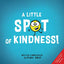 A Little SPOT of Kindness! (Inspire to Create A Better You!)