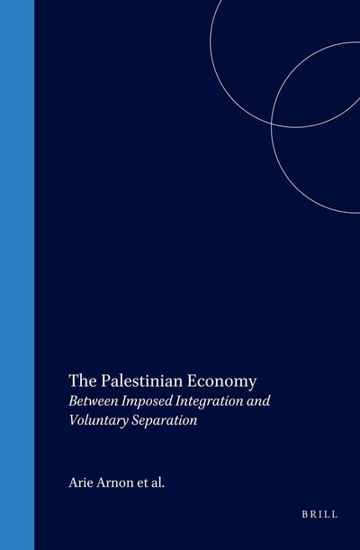 The Palestinian Economy: Between Imposed Integration and Voluntary Separation (Social, Economic and Political Studies of the Middle East an)
