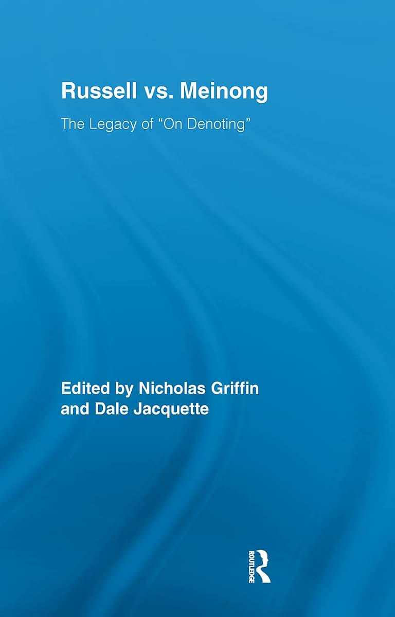 Russell vs. Meinong: The Legacy of "On Denoting" (Routledge Studies in Twentieth-Century Philosophy)