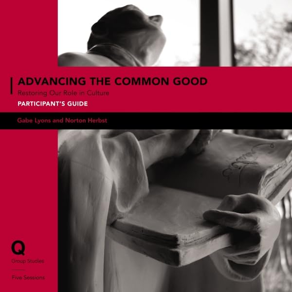 Advancing the Common Good Participant's Guide: Restoring Our Role in Culture (Q Group Studies)