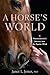 A Horse's World: A Neuroscientist's Journey into the Equine Mind