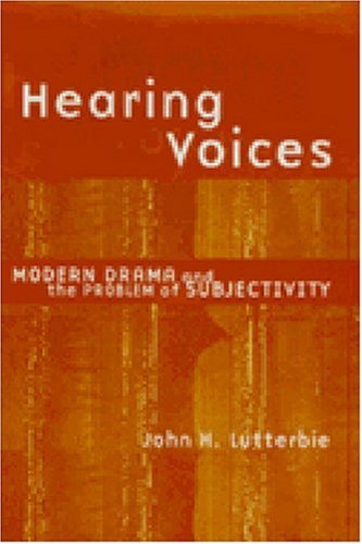 Hearing Voices: Modern Drama and the Problem of Subjectivity (Theater: Theory/Text/Performance)