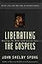 Liberating the Gospels: Reading the Bible with Jewish Eyes – Bishop Spong's Remarkable View of Midrashic Stories and Their Power to Reveal Jesus's True Significance