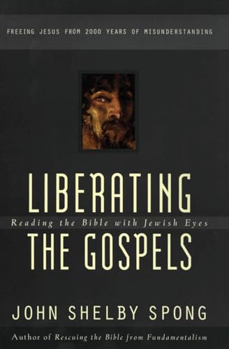Liberating the Gospels: Reading the Bible with Jewish Eyes – Bishop Spong's Remarkable View of Midrashic Stories and Their Power to Reveal Jesus's True Significance