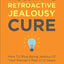 The Ultimate Retroactive Jealousy Cure: How To Stop Being Jealous Of Your Partners Past In 12 Steps