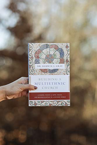 Building a Multiethnic Church: A Gospel Vision of Love, Grace, and Reconciliation in a Divided World
