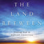 The Land Between: Finding God in Difficult Transitions