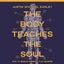 The Body Teaches the Soul Bible Study Guide plus Streaming Video: How to Build Habits That Shape Your Head and Your Heart