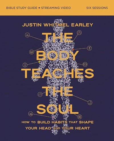 The Body Teaches the Soul Bible Study Guide plus Streaming Video: How to Build Habits That Shape Your Head and Your Heart