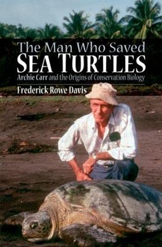 The Man Who Saved Sea Turtles: Archie Carr and the Origins o