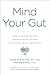 Mind Your Gut: The Science-based, Whole-body Guide to Living Well with IBS
