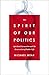 The Spirit of Our Politics: Spiritual Formation and the Renovation of Public Life