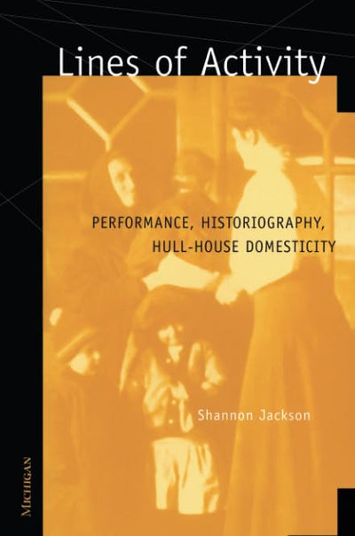 Lines of Activity: Performance, Historiography, Hull-House Domesticity