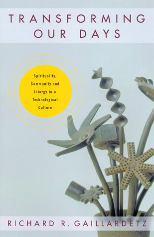 Transforming Our Days: Spirituality, Community, and Liturgy in a Technological Culture