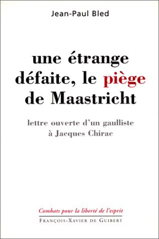 Une étrange défaite, le pige de Maastricht: lettre ouverte d'un gaulliste  Jacques Chirac