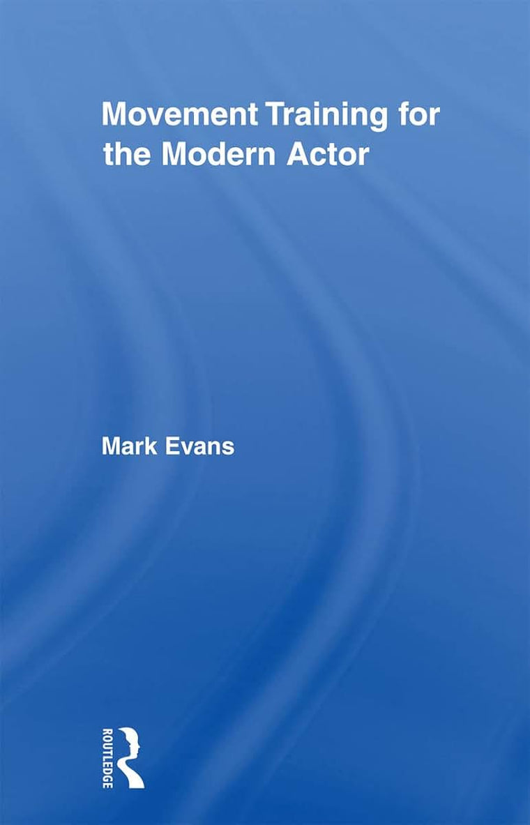 Movement Training for the Modern Actor (Routledge Advances in Theatre & Performance Studies)