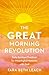 The GREAT Morning Revolution: Daily Spiritual Practices for Meaningful Moments with God (Seedbed Resources)