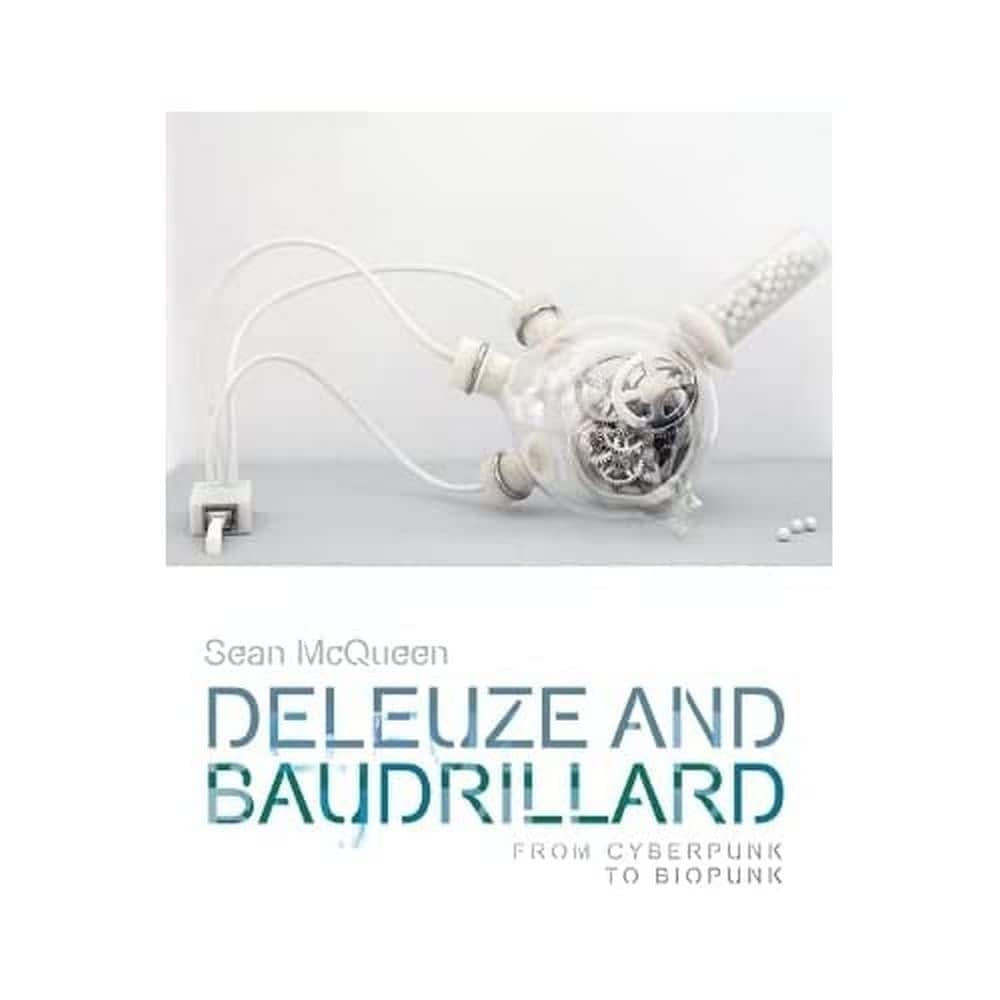 Deleuze and Baudrillard: From Cyberpunk to Biopunk (Plateaus - New Directions in Deleuze Studies)