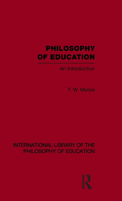 Philosophy of Education (International Library of the Philosophy of Education Volume 14): An Introduction (International Library of the Philosophy of Education, 14)