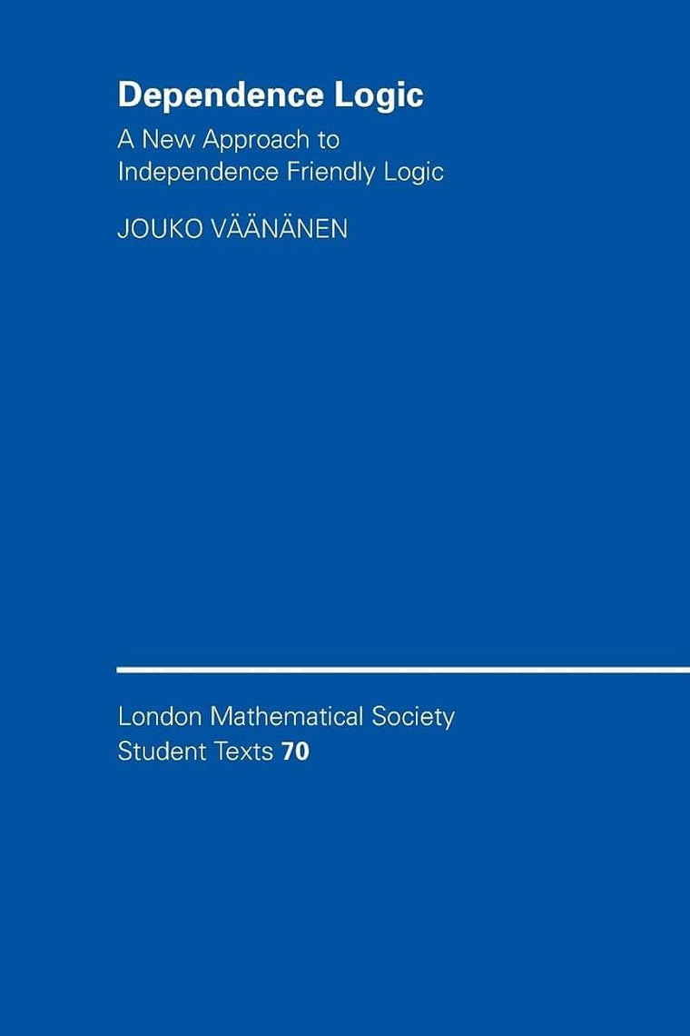 Dependence Logic (London Mathematical Society Student Texts, Series Number 70)