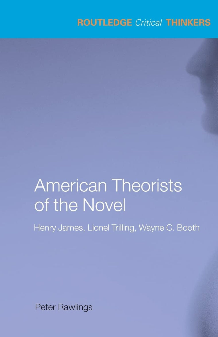 American Theorists of the Novel: Henry James, Lionel Trilling and Wayne C. Booth (Routledge Critical Thinkers)
