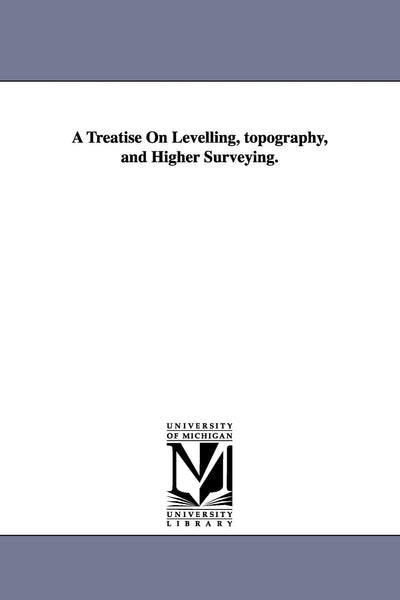 A treatise on levelling, topography, and higher surveying.