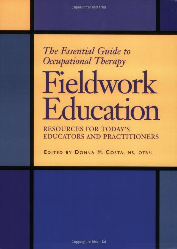 The Essential Guide to Occupational Therapy Fieldwork Education: Resources for Today's Educators and Practitioners