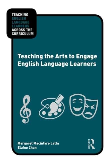 Teaching the Arts to Engage English Language Learners (Teaching English Language Learners across the Curriculum)
