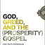 God, Greed, and the (Prosperity) Gospel: How Truth Overwhelms a Life Built on Lies