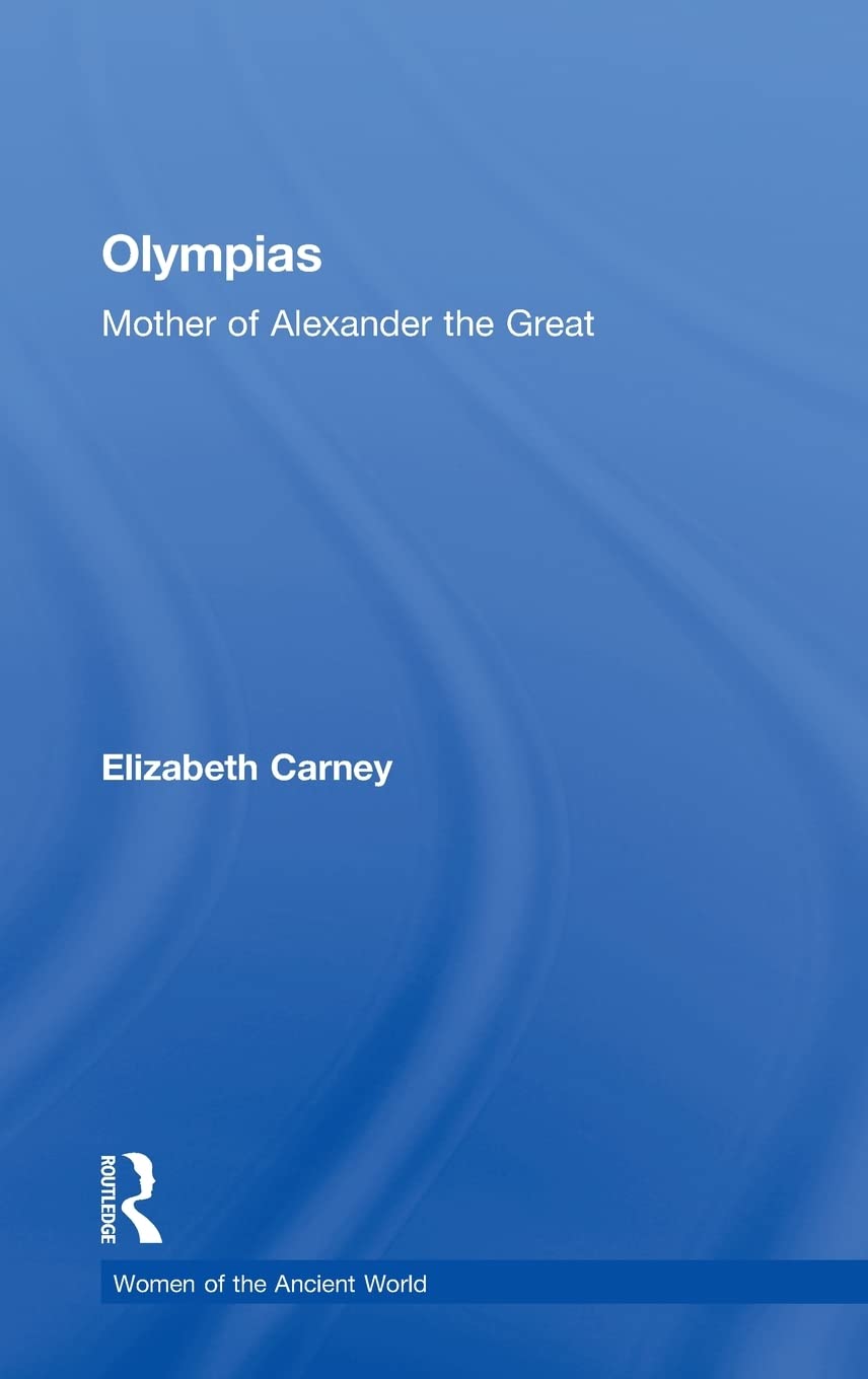 Olympias: Mother of Alexander the Great (Women of the Ancient World)