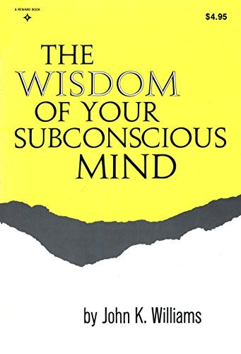 The Wisdom of Your Subconscious Mind by Williams, John K.