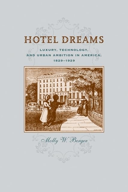 Hotel Dreams: Luxury, Technology, and Urban Ambition in America, 1829-1929 (Studies in Industry and Society)