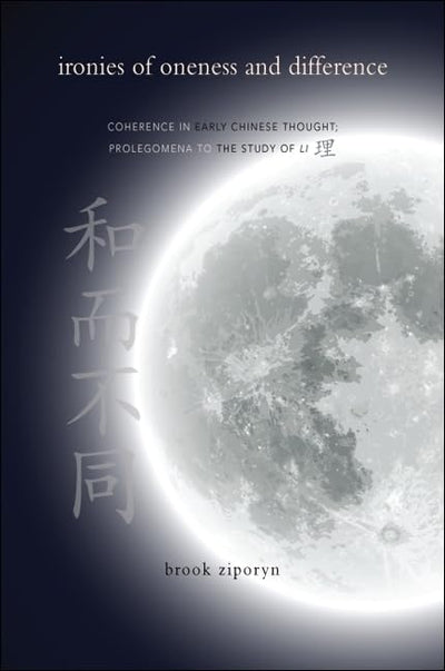 Ironies of Oneness and Difference: Coherence in Early Chinese Thought: Prolegomena to the Study of Li (SUNY Series in Chinese Philosophy and Culture)